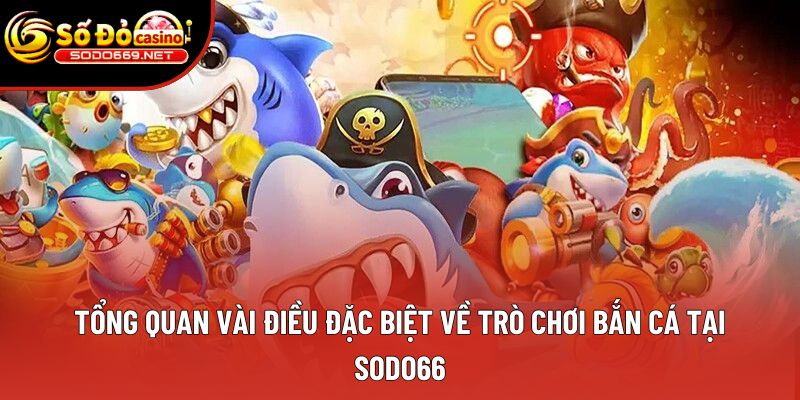 Tổng quan vài điều đặc biệt về trò chơi bắn cá tại SODO66