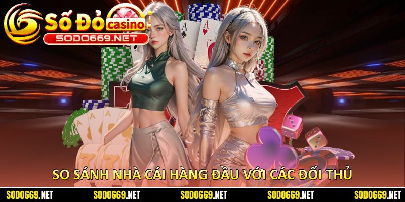 So sánh nhà cái hàng đầu với các đối thủ
