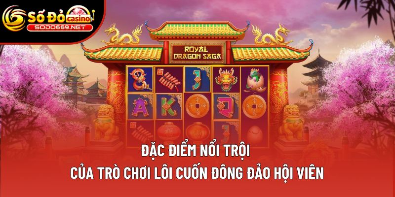Đặc điểm nổi trội của trò chơi lôi cuốn đông đảo hội viên