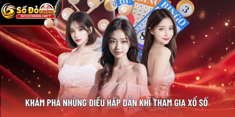 Khám phá những điều hấp dẫn khi tham gia xổ số 